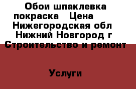 Обои.шпаклевка,покраска › Цена ­ 80 - Нижегородская обл., Нижний Новгород г. Строительство и ремонт » Услуги   . Нижегородская обл.,Нижний Новгород г.